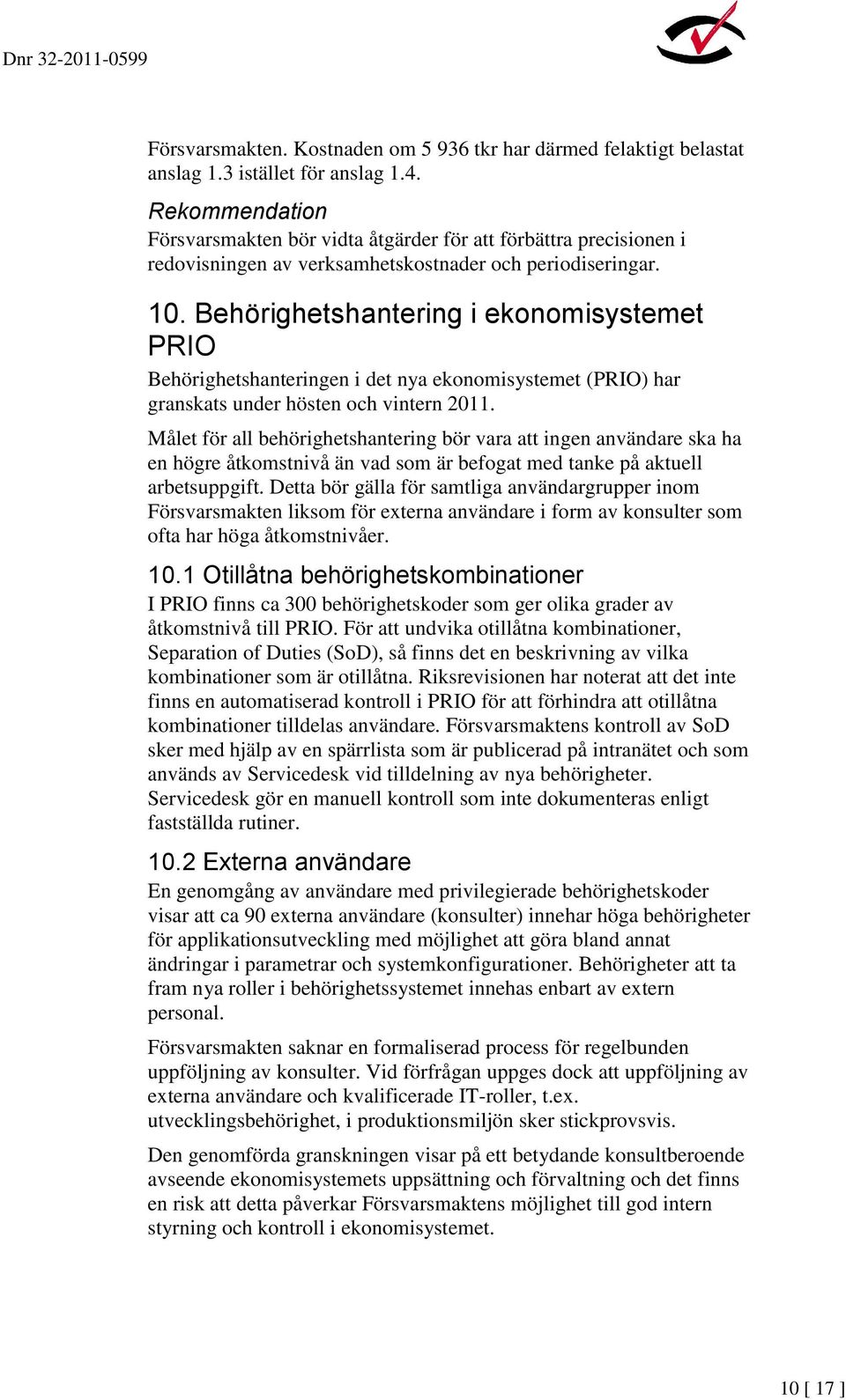 Behörighetshantering i ekonomisystemet PRIO Behörighetshanteringen i det nya ekonomisystemet (PRIO) har granskats under hösten och vintern 2011.