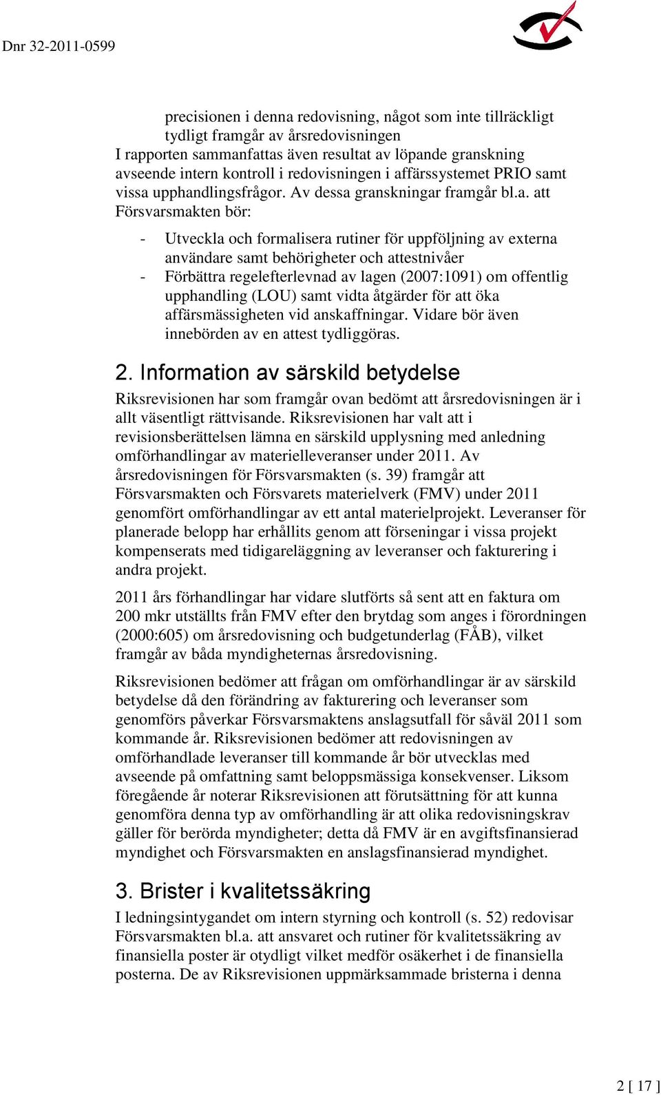 behörigheter och attestnivåer - Förbättra regelefterlevnad av lagen (2007:1091) om offentlig upphandling (LOU) samt vidta åtgärder för att öka affärsmässigheten vid anskaffningar.