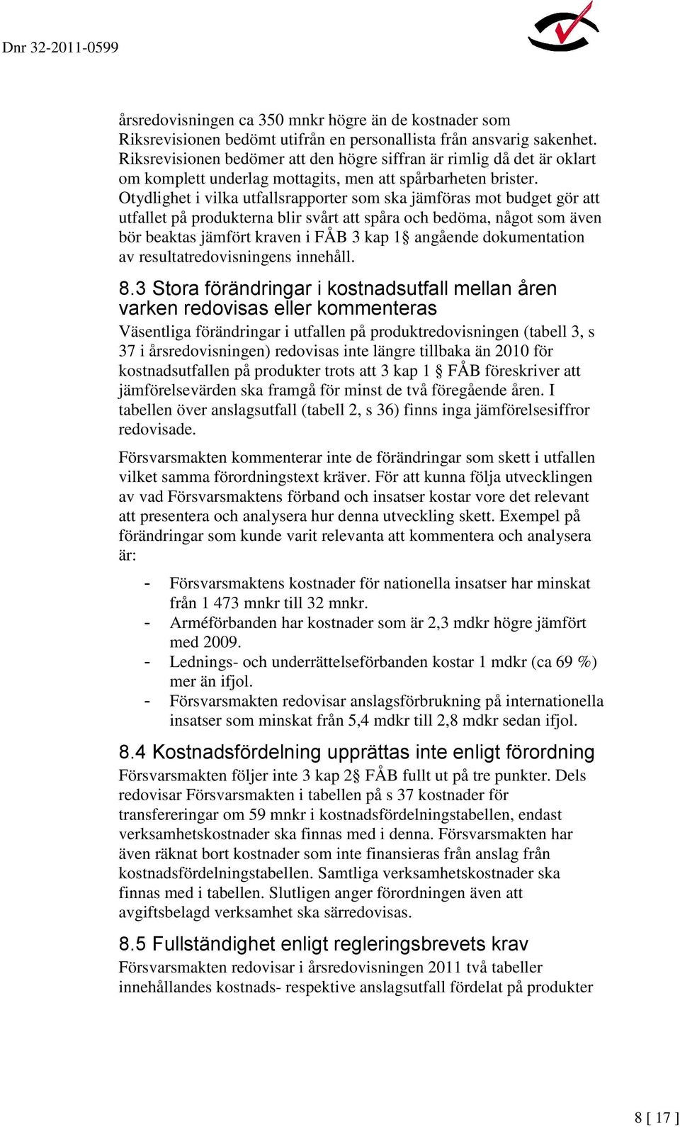 Otydlighet i vilka utfallsrapporter som ska jämföras mot budget gör att utfallet på produkterna blir svårt att spåra och bedöma, något som även bör beaktas jämfört kraven i FÅB 3 kap 1 angående