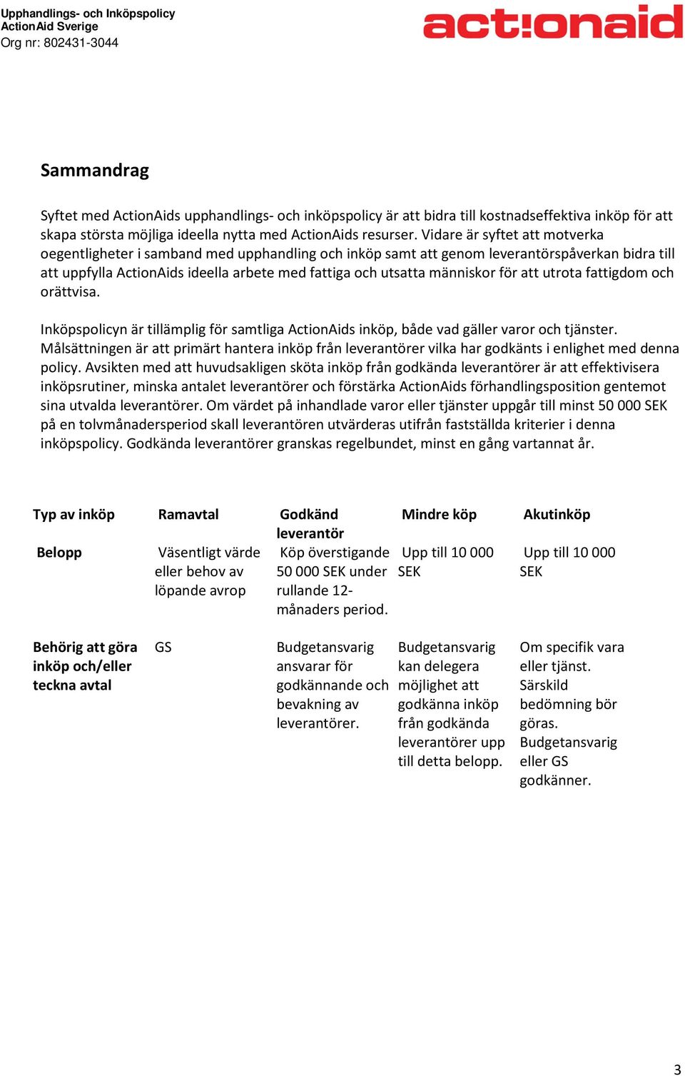 för att utrota fattigdom och orättvisa. Inköpspolicyn är tillämplig för samtliga ActionAids inköp, både vad gäller varor och tjänster.