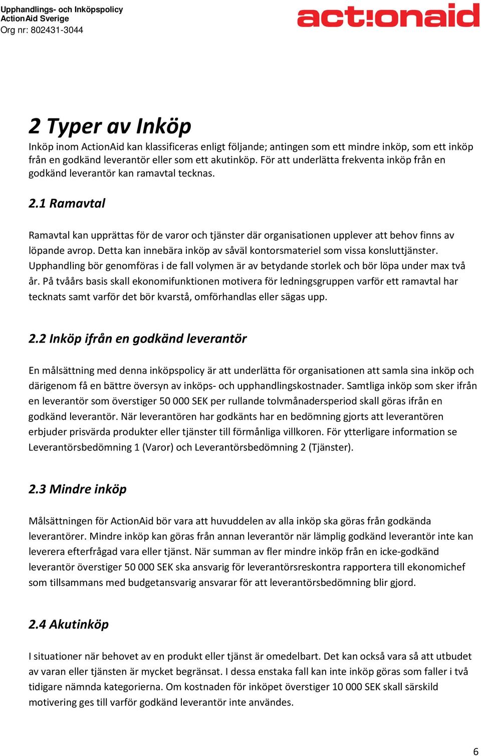 1 Ramavtal Ramavtal kan upprättas för de varor och tjänster där organisationen upplever att behov finns av löpande avrop. Detta kan innebära inköp av såväl kontorsmateriel som vissa konsluttjänster.