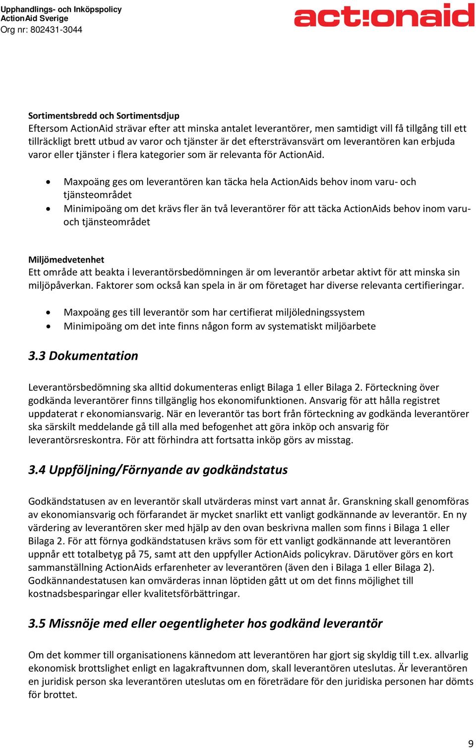 Maxpoäng ges om leverantören kan täcka hela ActionAids behov inom varu- och tjänsteområdet Minimipoäng om det krävs fler än två leverantörer för att täcka ActionAids behov inom varuoch tjänsteområdet