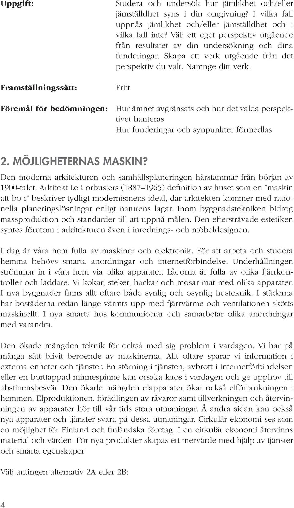 Föremål för bedömningen: Hur ämnet avgränsats och hur det valda perspektivet hanteras Hur funderingar och synpunkter förmedlas 2. MÖJLIGHETERNAS MASKIN?