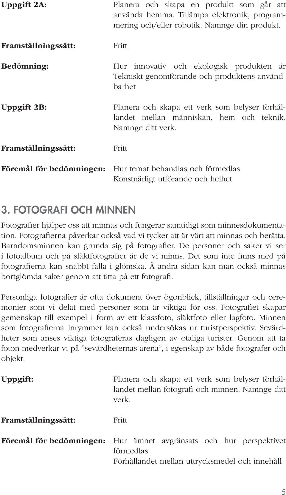 Föremål för bedömningen: Hur temat behandlas och förmedlas Konstnärligt utförande och helhet 3. FOTOGRAFI OCH MINNEN Fotografier hjälper oss att minnas och fungerar samtidigt som minnesdokumentation.