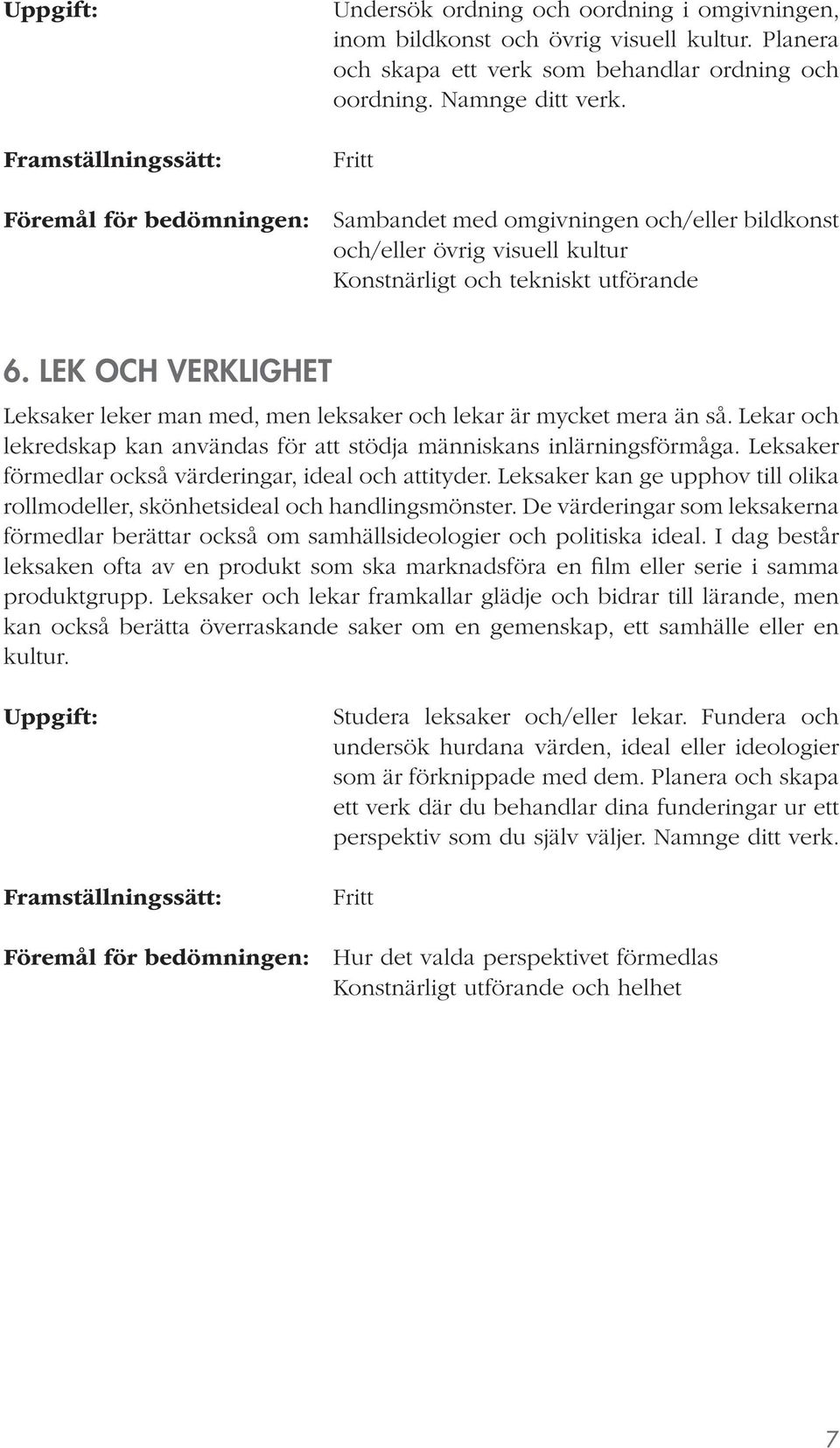 LEK OCH VERKLIGHET Leksaker leker man med, men leksaker och lekar är mycket mera än så. Lekar och lekredskap kan användas för att stödja människans inlärningsförmåga.