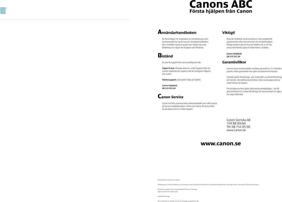 e, under Support hittar du Canon webbida för upport med de vanligate frågorna och varen. Telefonupport: Kotnadfri hjälp per telefon. Canon Helpdek 08-519 923 69 Canon Service igt!