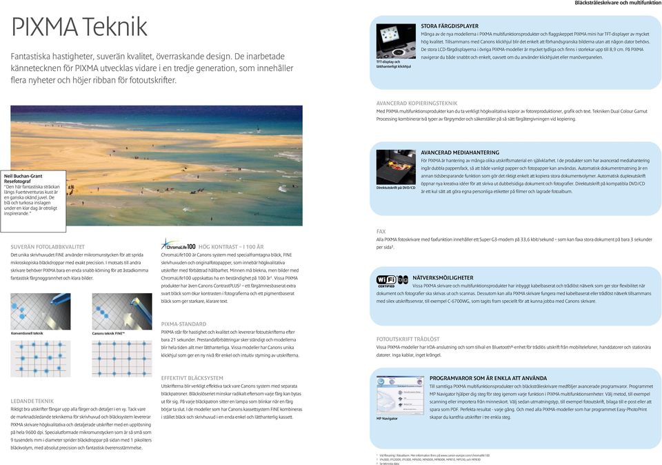 TFT-diplay och lätthanterligt klickhjul STORA FÄRGDISPLAYER Många av de nya modellerna i PIXMA multifunktionprodukter och flaggkeppet PIXMA mini har TFT-diplayer av mycket hög kvalitet.