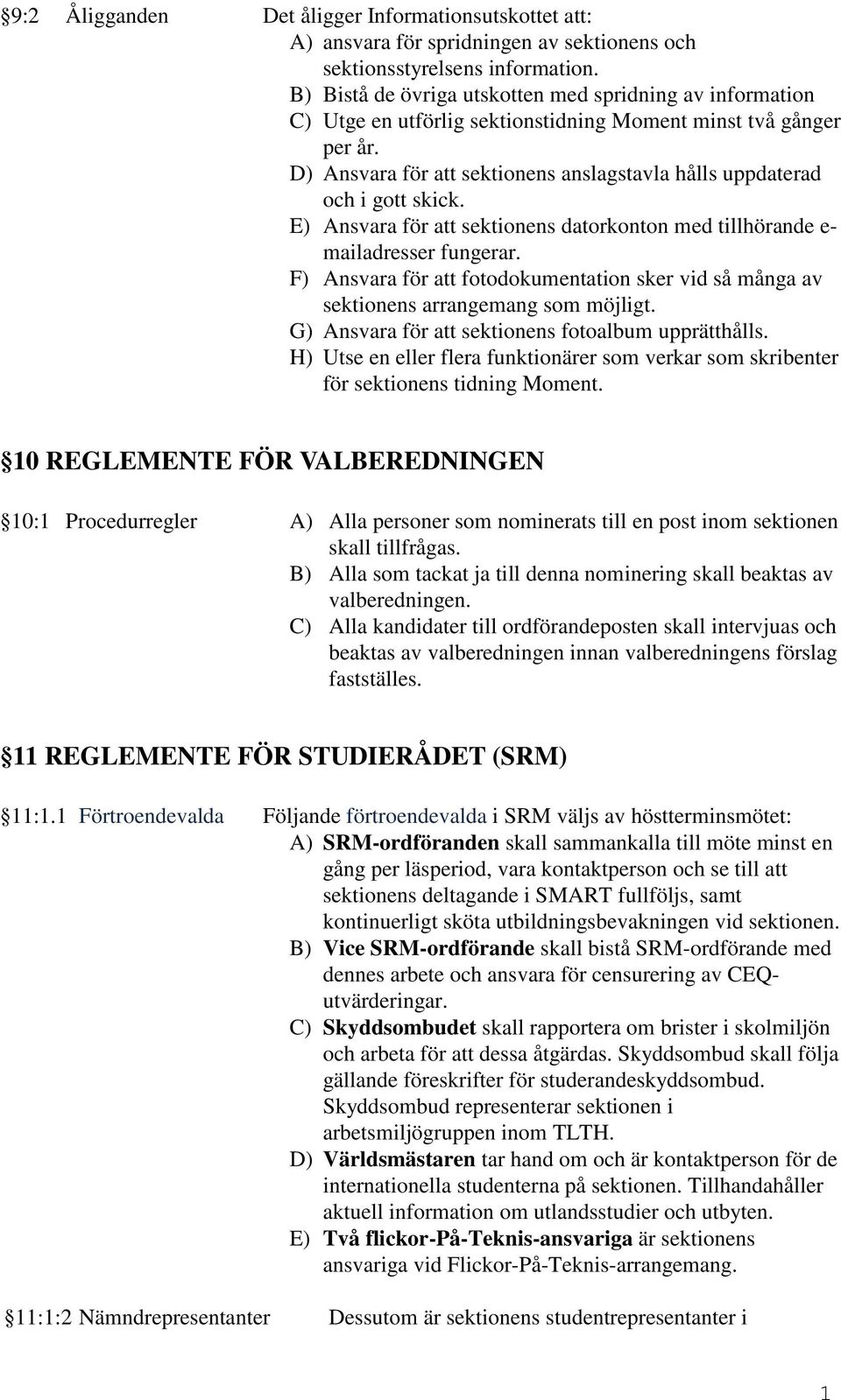 D) Ansvara för att sektionens anslagstavla hålls uppdaterad och i gott skick. E) Ansvara för att sektionens datorkonton med tillhörande e- mailadresser fungerar.