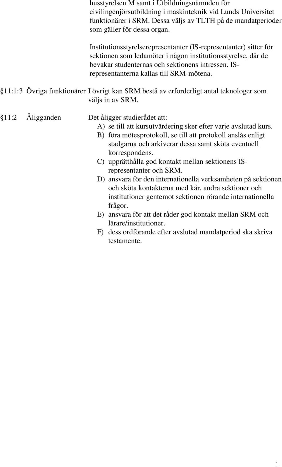 ISrepresentanterna kallas till SRM-mötena. ::3 Övriga funktionärer I övrigt kan SRM bestå av erforderligt antal teknologer som väljs in av SRM.