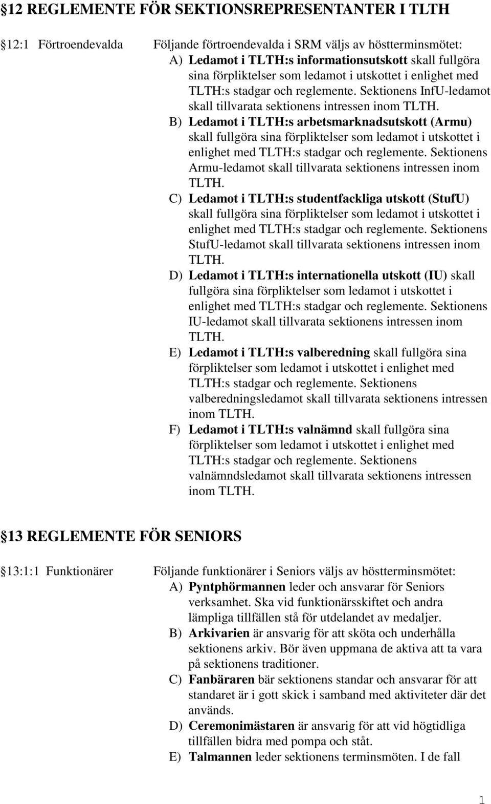 B) Ledamot i TLTH:s arbetsmarknadsutskott (Armu) skall fullgöra sina förpliktelser som ledamot i utskottet i enlighet med TLTH:s stadgar och reglemente.