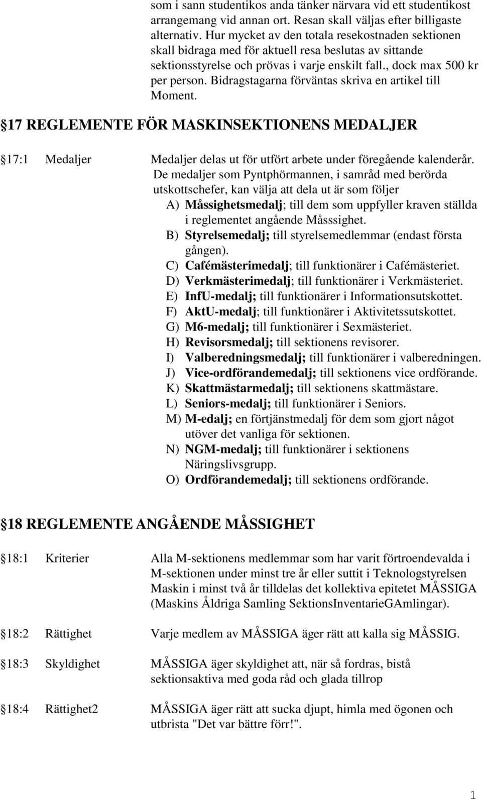 Bidragstagarna förväntas skriva en artikel till Moment. 7 REGLEMENTE FÖR MASKINSEKTIONENS MEDALJER 7: Medaljer Medaljer delas ut för utfört arbete under föregående kalenderår.
