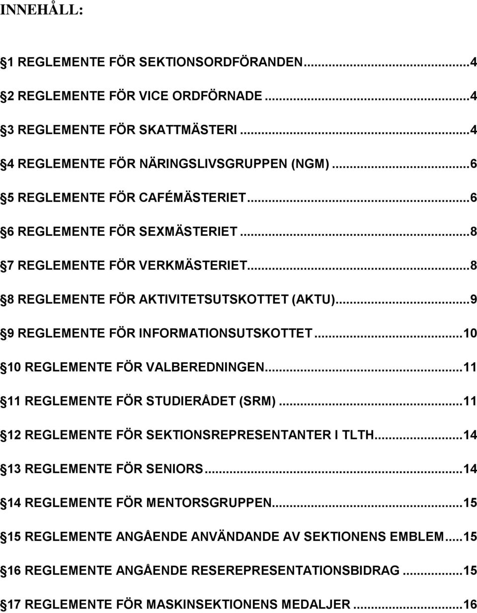 .. 9 9 REGLEMENTE FÖR INFORMATIONSUTSKOTTET... 0 0 REGLEMENTE FÖR VALBEREDNINGEN... REGLEMENTE FÖR STUDIERÅDET (SRM)... 2 REGLEMENTE FÖR SEKTIONSREPRESENTANTER I TLTH.