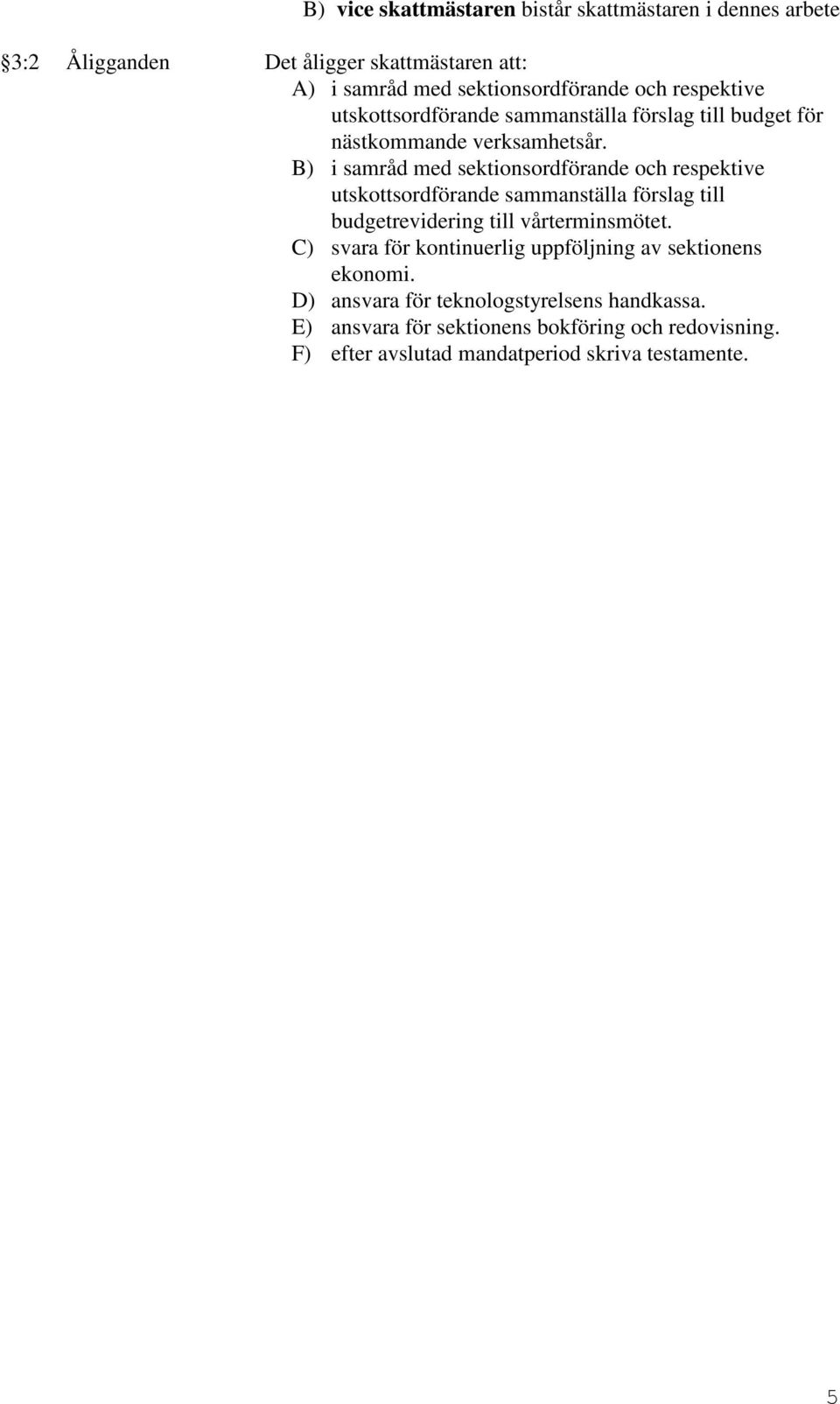 B) i samråd med sektionsordförande och respektive utskottsordförande sammanställa förslag till budgetrevidering till vårterminsmötet.