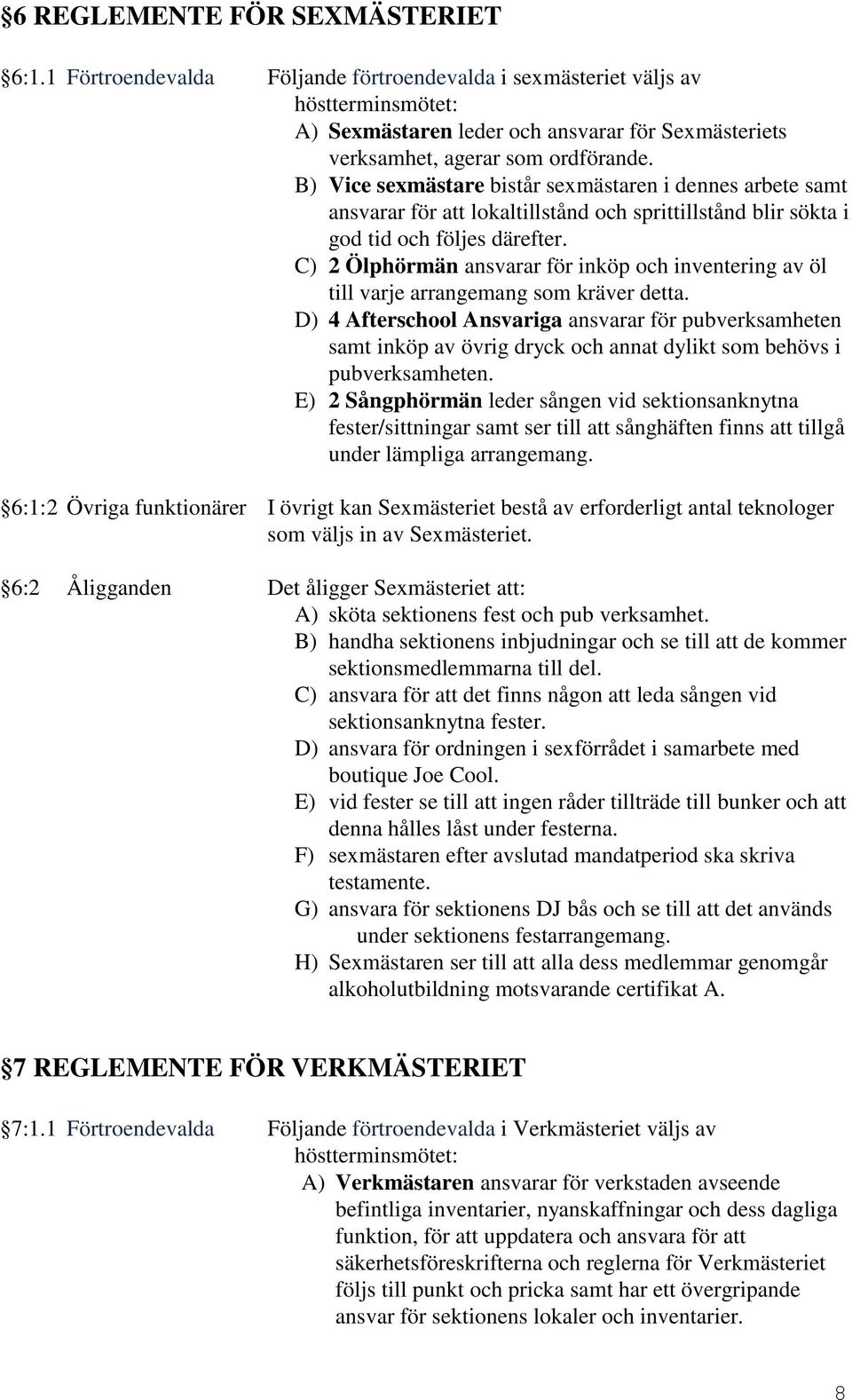 B) Vice sexmästare bistår sexmästaren i dennes arbete samt ansvarar för att lokaltillstånd och sprittillstånd blir sökta i god tid och följes därefter.