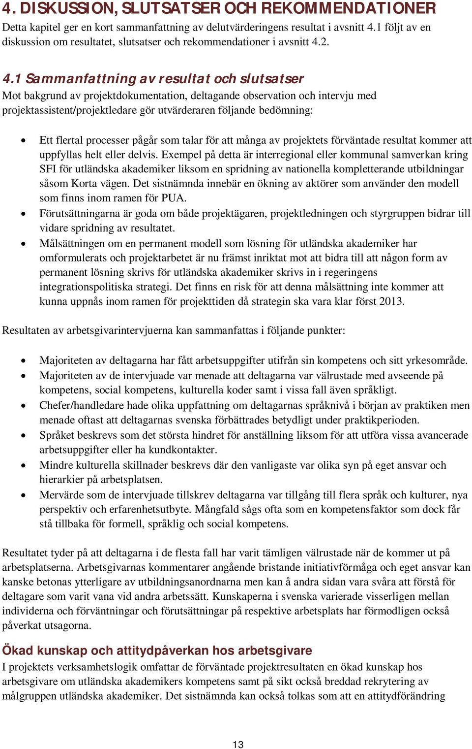 2. 4.1 Sammanfattning av resultat och slutsatser Mot bakgrund av projektdokumentation, deltagande observation och intervju med projektassistent/projektledare gör utvärderaren följande bedömning: Ett