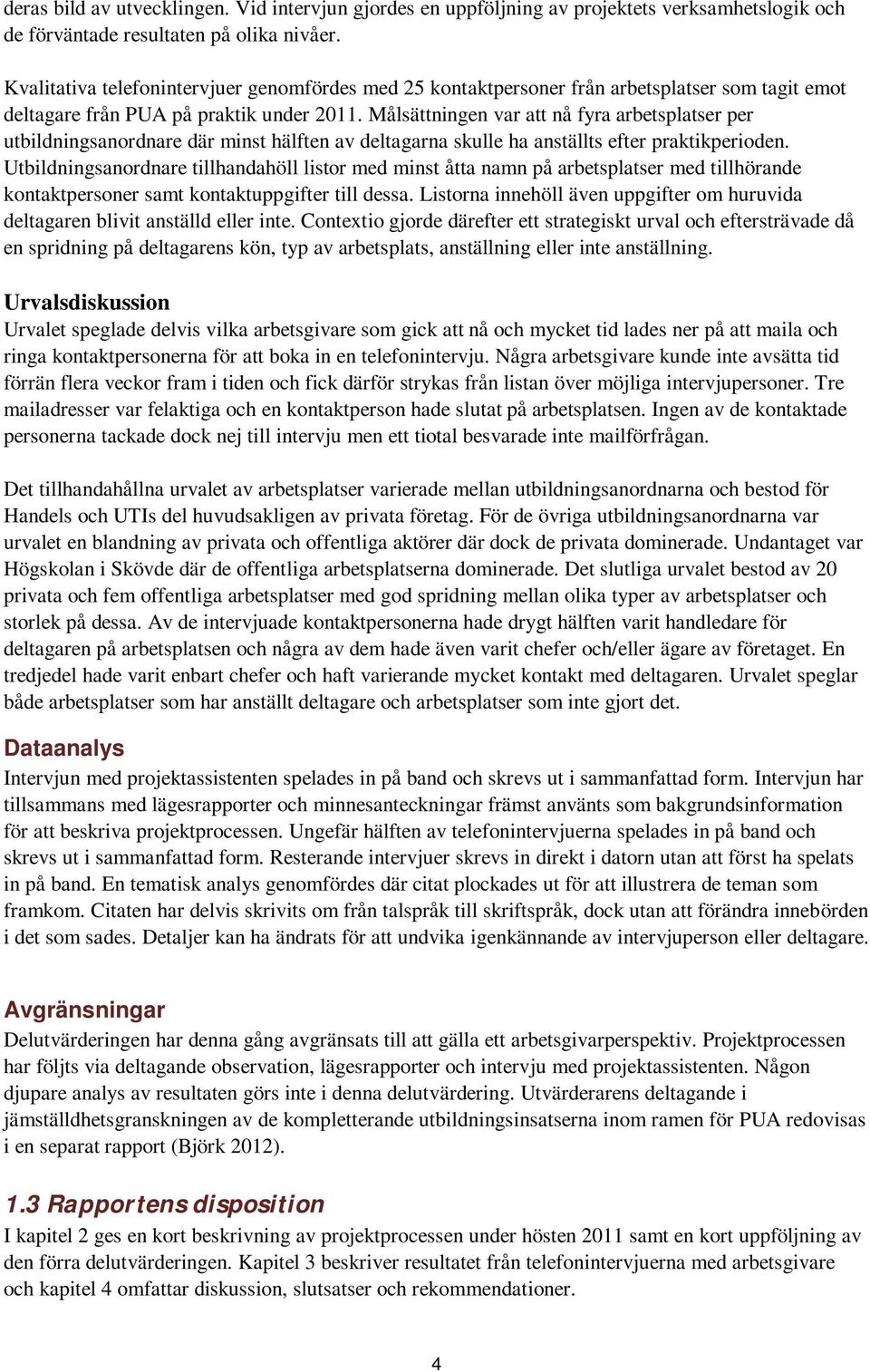 Målsättningen var att nå fyra arbetsplatser per utbildningsanordnare där minst hälften av deltagarna skulle ha anställts efter praktikperioden.