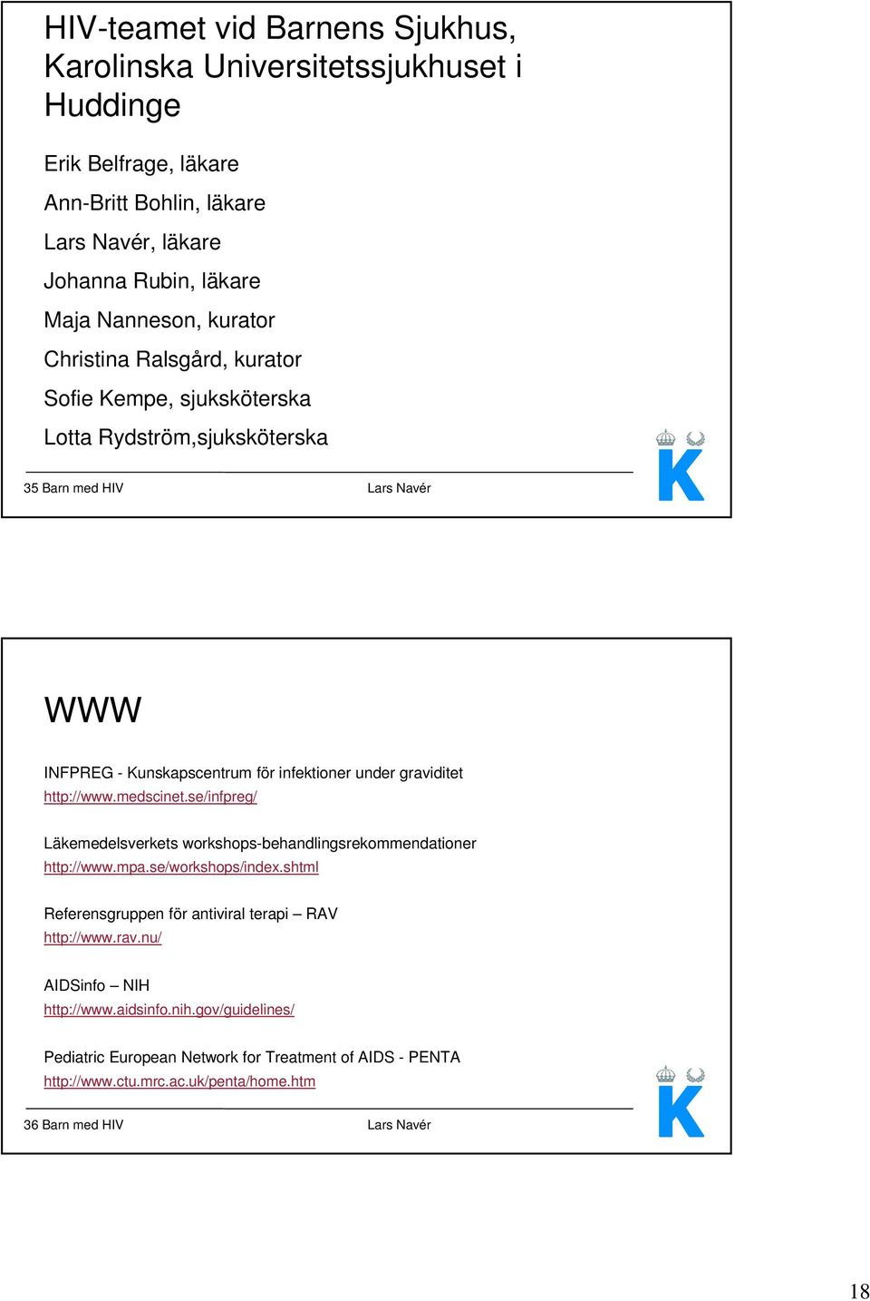 http://www.medscinet.se/infpreg/ Läkemedelsverkets workshops-behandlingsrekommendationer http://www.mpa.se/workshops/index.shtml Referensgruppen för antiviral terapi RAV http://www.