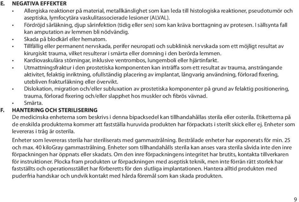 Tillfällig eller permanent nervskada, perifer neuropati och subklinisk nervskada som ett möjligt resultat av kirurgiskt trauma, vilket resulterar i smärta eller domning i den berörda lemmen.