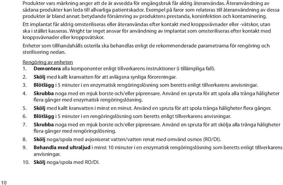 Ett implantat får aldrig omsteriliseras eller återanvändas efter kontakt med kroppsvävnader eller -vätskor, utan ska i stället kasseras.