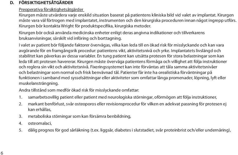 Kirurgen bör också använda medicinska enheter enligt deras angivna indikationer och tillverkarens bruksanvisningar, särskilt vid införing och borttagning.