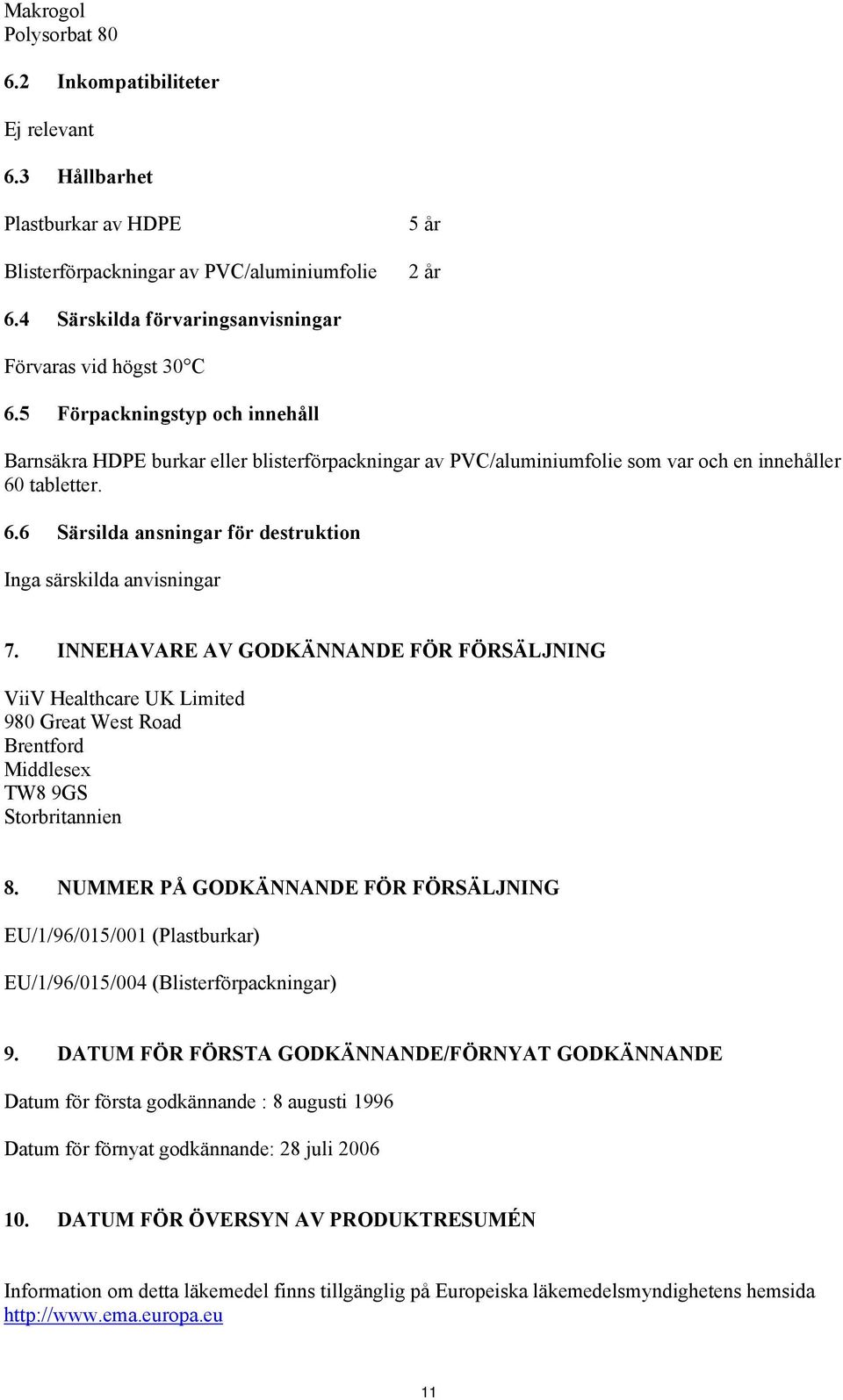 5 Förpackningstyp och innehåll Barnsäkra HDPE burkar eller blisterförpackningar av PVC/aluminiumfolie som var och en innehåller 60 tabletter. 6.6 Särsilda ansningar för destruktion Inga särskilda anvisningar 7.