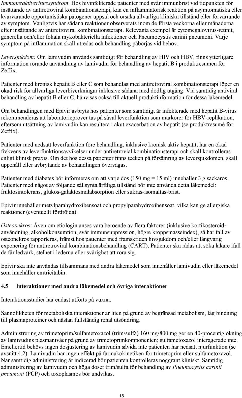 Vanligtvis har sådana reaktioner observerats inom de första veckorna eller månaderna efter insättande av antiretroviral kombinationsterapi.