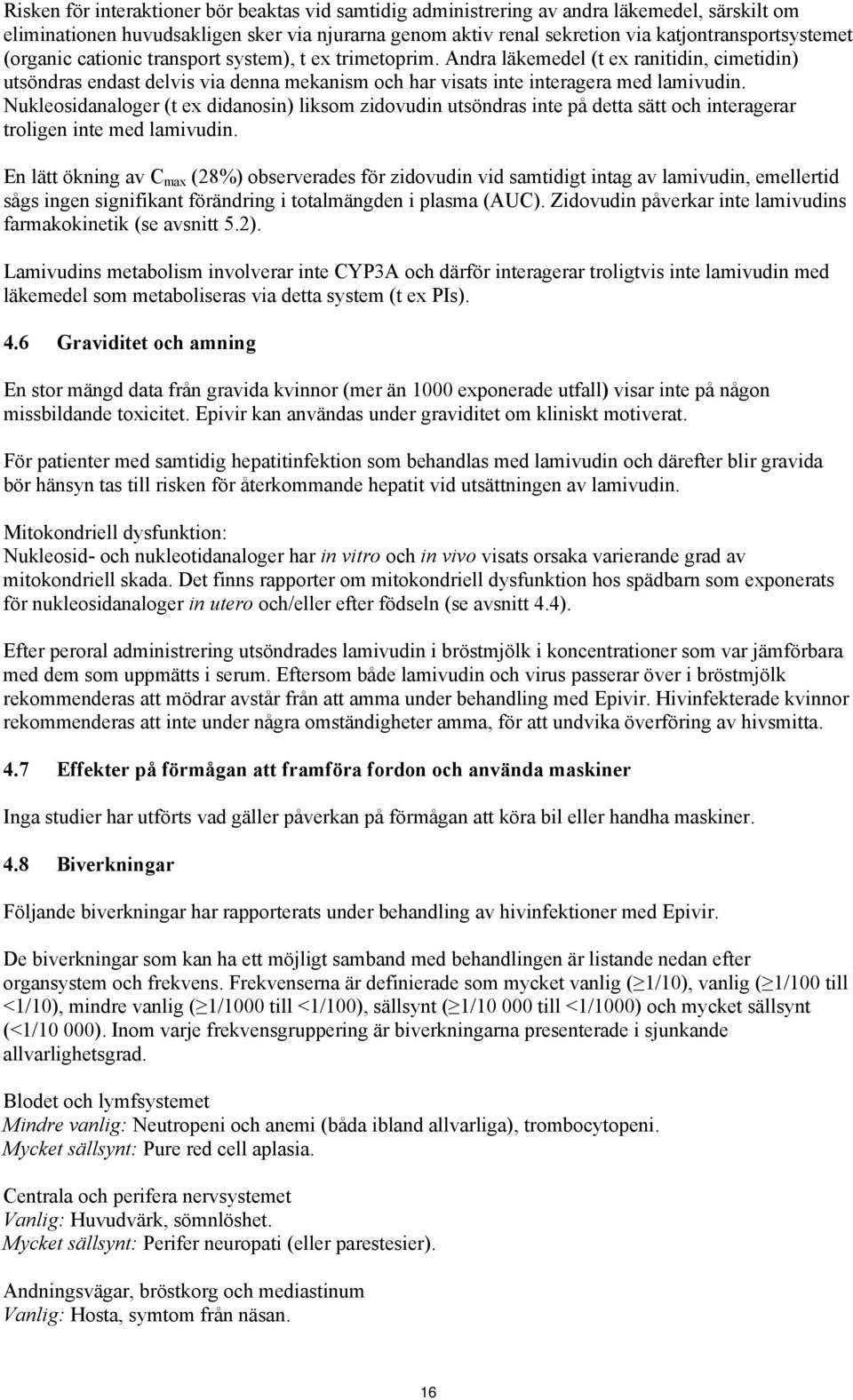 Nukleosidanaloger (t ex didanosin) liksom zidovudin utsöndras inte på detta sätt och interagerar troligen inte med lamivudin.