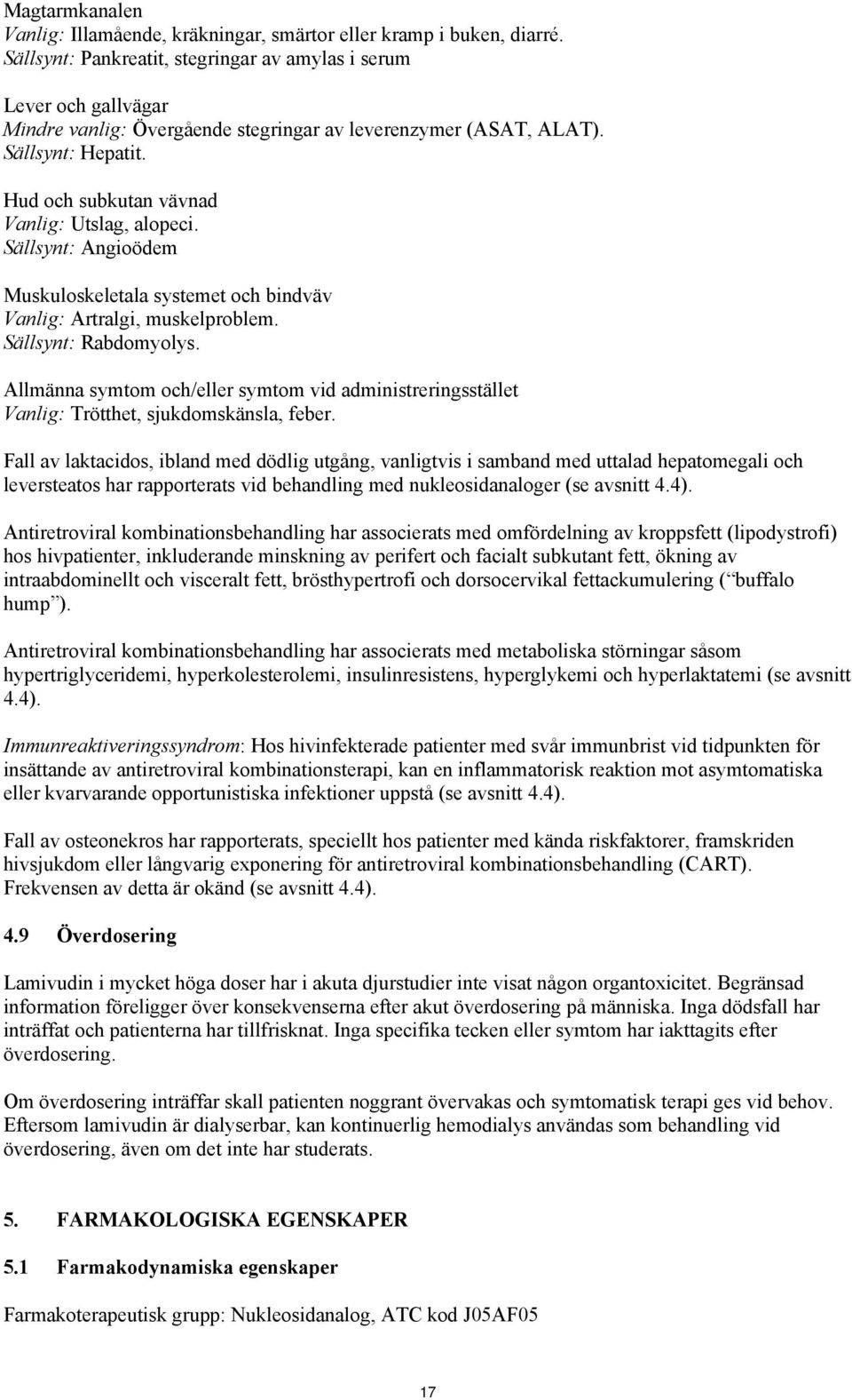 Hud och subkutan vävnad Vanlig: Utslag, alopeci. Sällsynt: Angioödem Muskuloskeletala systemet och bindväv Vanlig: Artralgi, muskelproblem. Sällsynt: Rabdomyolys.