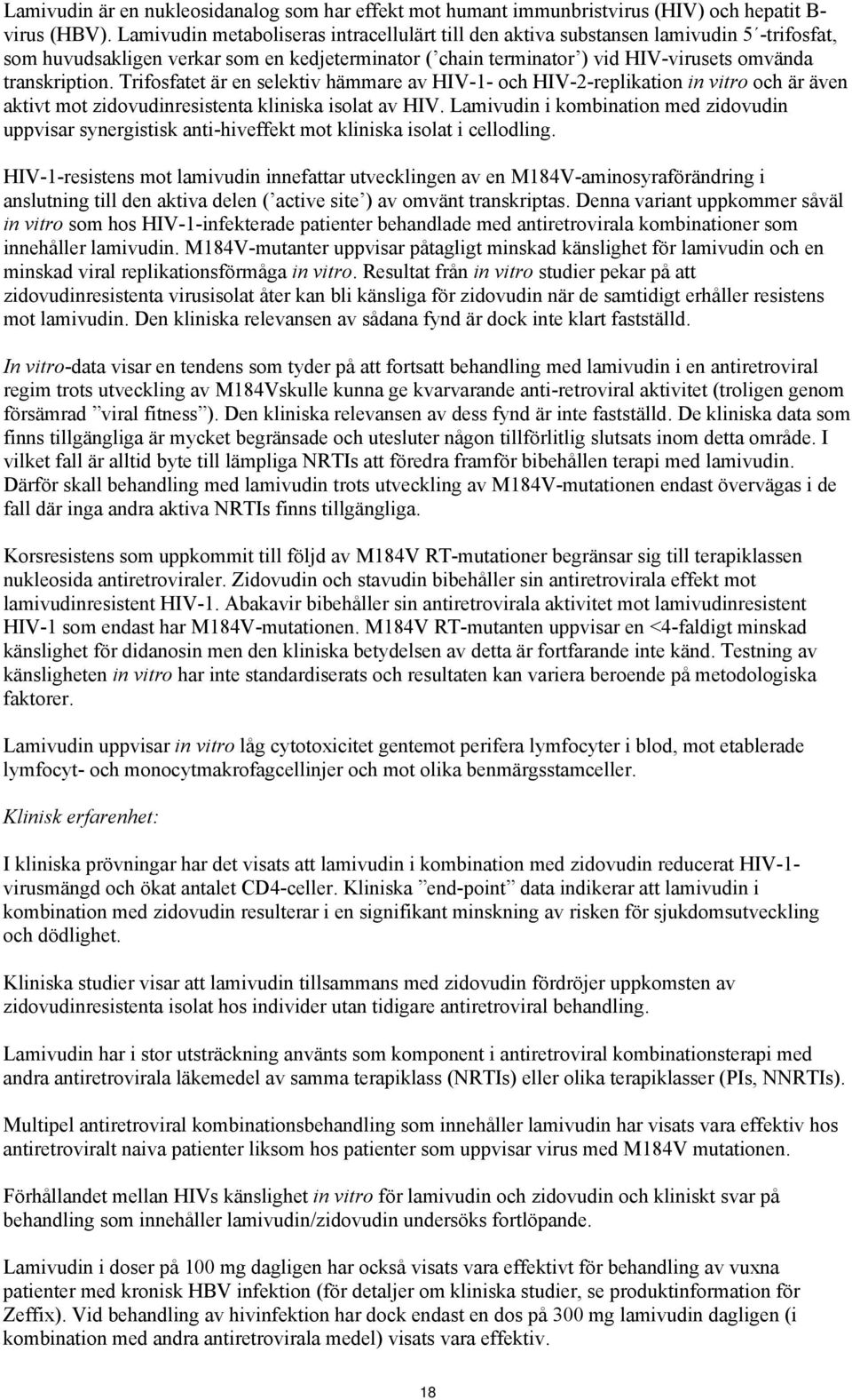 Trifosfatet är en selektiv hämmare av HIV-1- och HIV-2-replikation in vitro och är även aktivt mot zidovudinresistenta kliniska isolat av HIV.