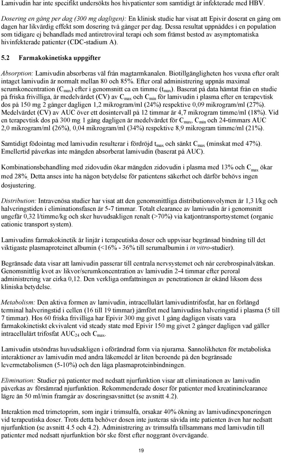 Dessa resultat uppnåddes i en population som tidigare ej behandlads med antiretroviral terapi och som främst bestod av asymptomatiska hivinfekterade patienter (CDC-stadium A). 5.