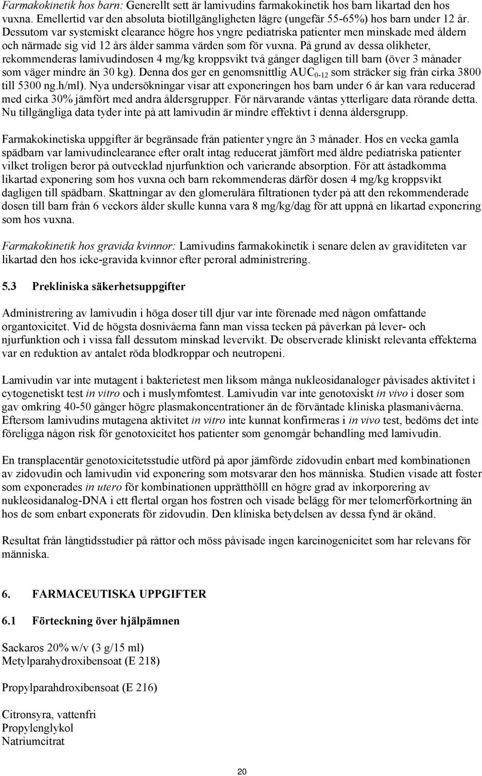 På grund av dessa olikheter, rekommenderas lamivudindosen 4 mg/kg kroppsvikt två gånger dagligen till barn (över 3 månader som väger mindre än 30 kg).