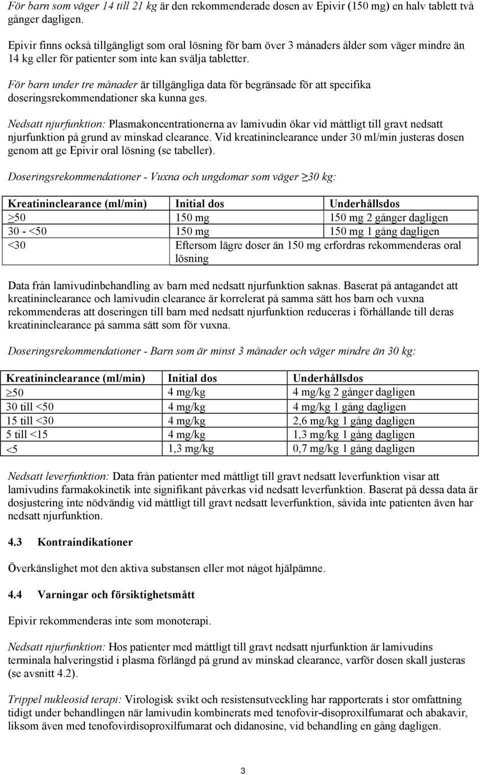 För barn under tre månader är tillgängliga data för begränsade för att specifika doseringsrekommendationer ska kunna ges.