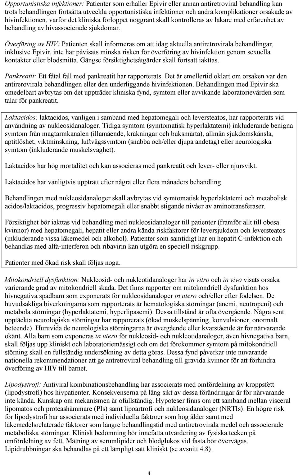 Överföring av HIV: Patienten skall informeras om att idag aktuella antiretrovirala behandlingar, inklusive Epivir, inte har påvisats minska risken för överföring av hivinfektion genom sexuella