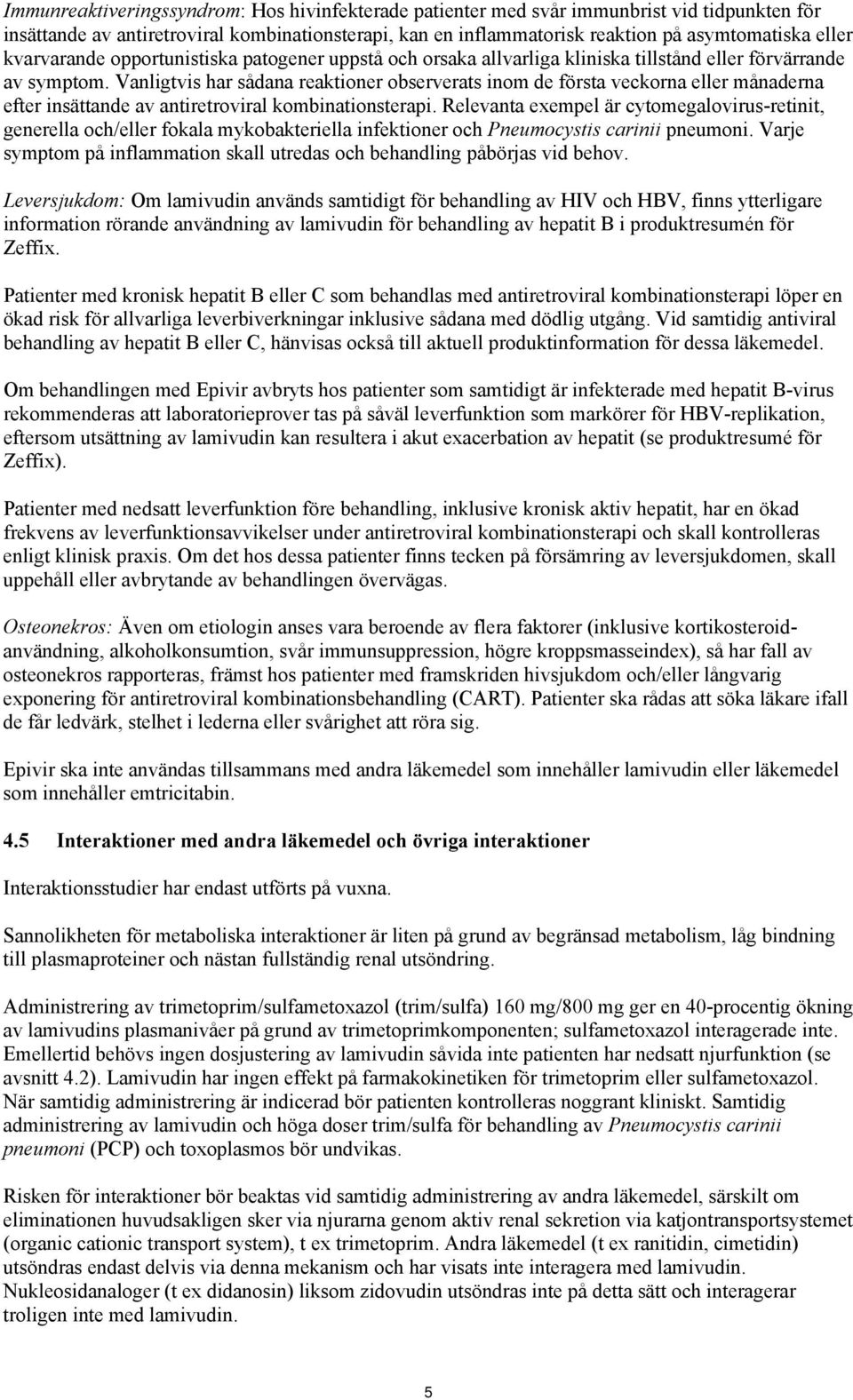 Vanligtvis har sådana reaktioner observerats inom de första veckorna eller månaderna efter insättande av antiretroviral kombinationsterapi.