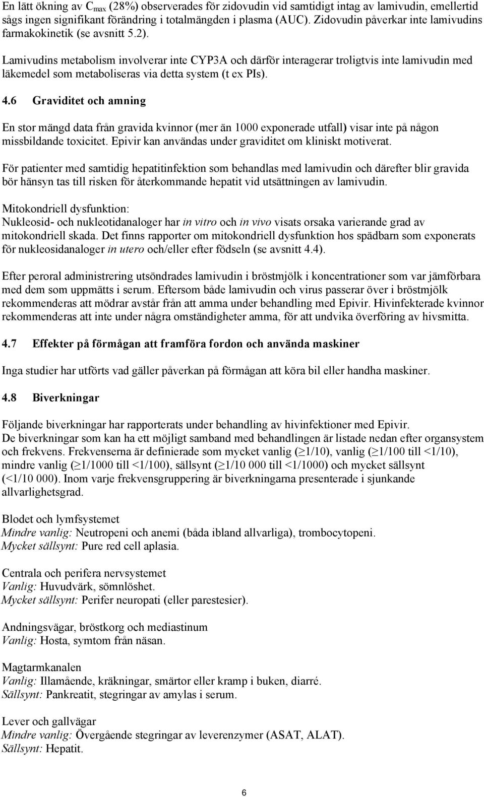 Lamivudins metabolism involverar inte CYP3A och därför interagerar troligtvis inte lamivudin med läkemedel som metaboliseras via detta system (t ex PIs). 4.