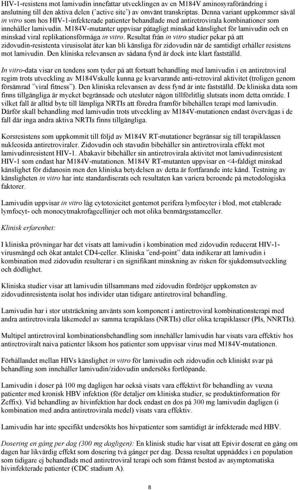 M184V-mutanter uppvisar påtagligt minskad känslighet för lamivudin och en minskad viral replikationsförmåga in vitro.