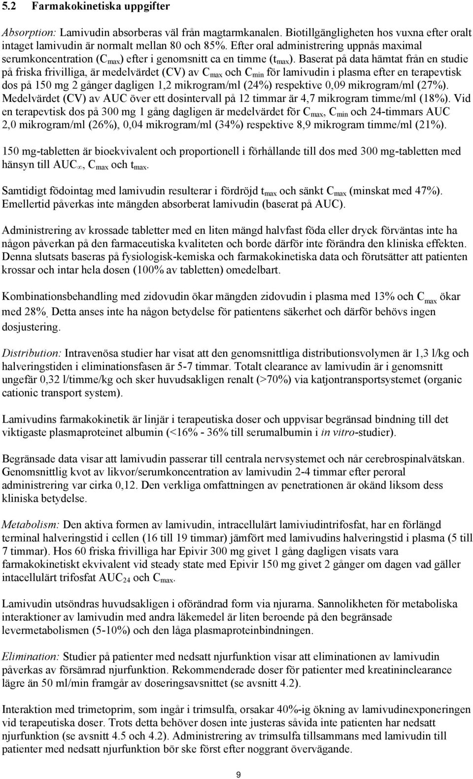 Baserat på data hämtat från en studie på friska frivilliga, är medelvärdet (CV) av C max och C min för lamivudin i plasma efter en terapevtisk dos på 150 mg 2 gånger dagligen 1,2 mikrogram/ml (24%)