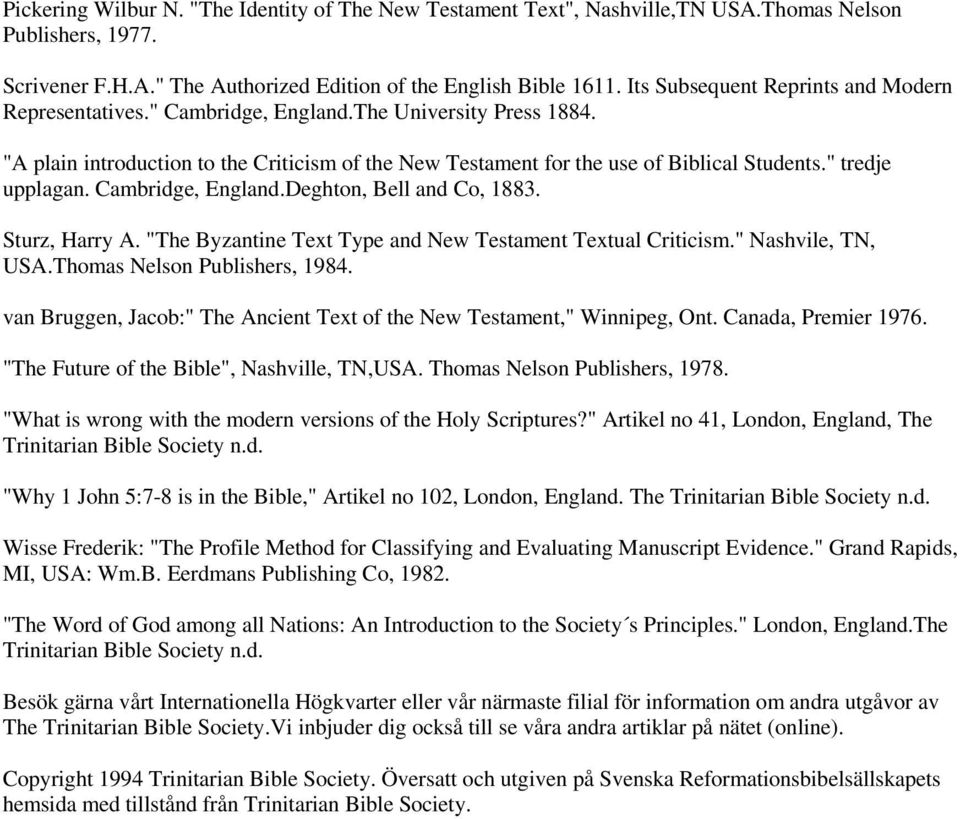 " tredje upplagan. Cambridge, England.Deghton, Bell and Co, 1883. Sturz, Harry A. "The Byzantine Text Type and New Testament Textual Criticism." Nashvile, TN, USA.Thomas Nelson Publishers, 1984.
