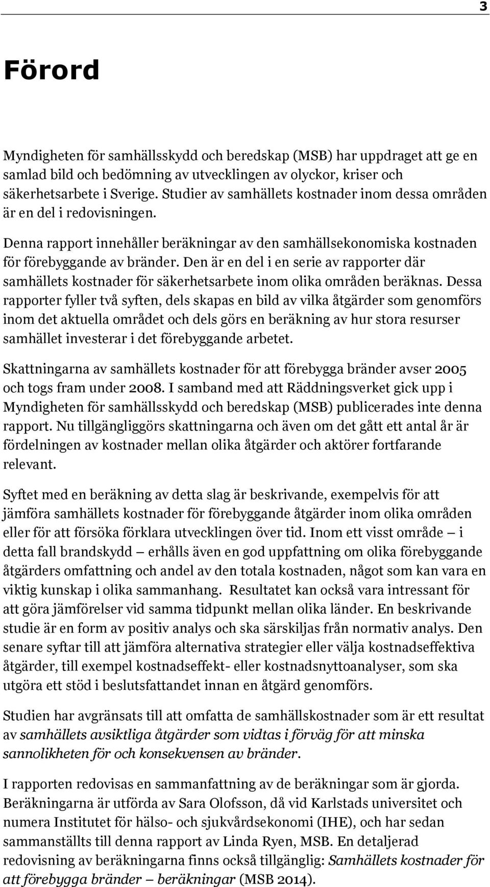 Den är en del i en serie av rapporter där samhällets kostnader för säkerhetsarbete inom olika områden beräknas.