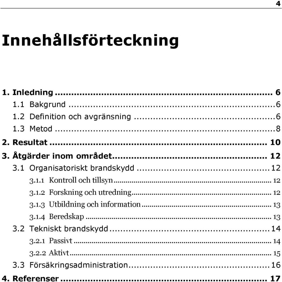 .. 12 3.1.2 Forskning och utredning... 12 3.1.3 Utbildning och information... 13 3.1.4 Beredskap... 13 3.2 Tekniskt brandskydd.