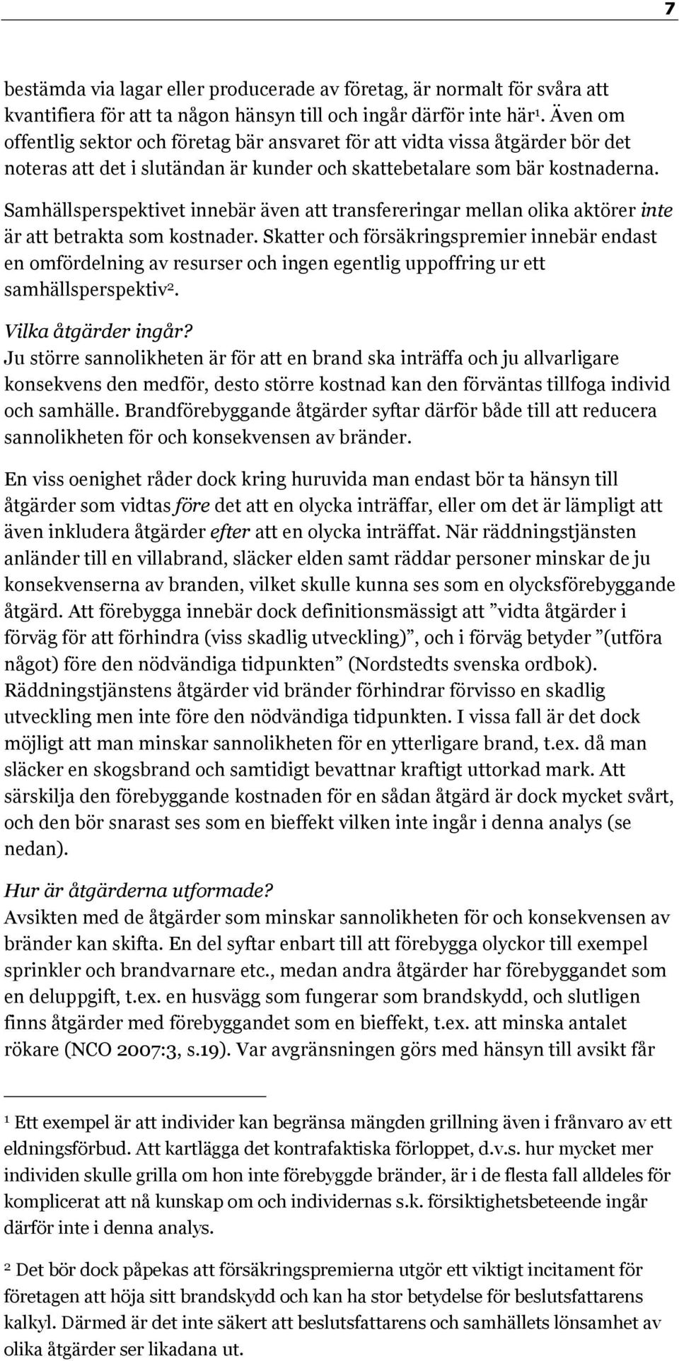 Samhällsperspektivet innebär även att transfereringar mellan olika aktörer inte är att betrakta som kostnader.