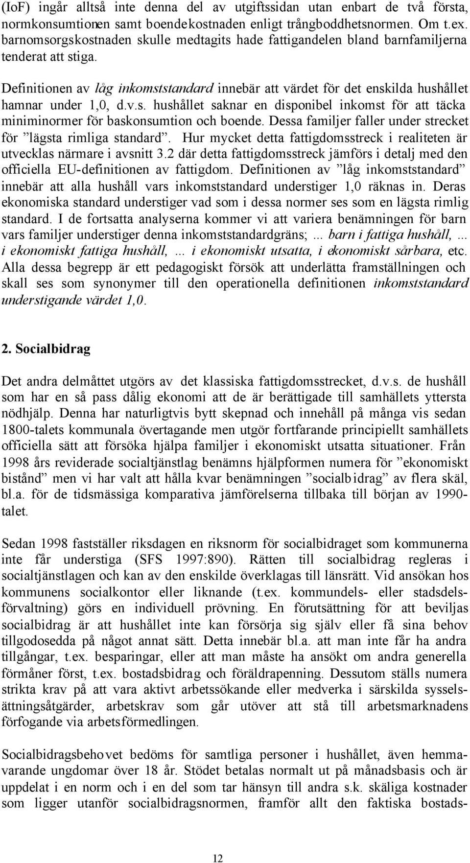 v.s. hushållet saknar en disponibel inkomst för att täcka miniminormer för baskonsumtion och boende. Dessa familjer faller under strecket för lägsta rimliga standard.