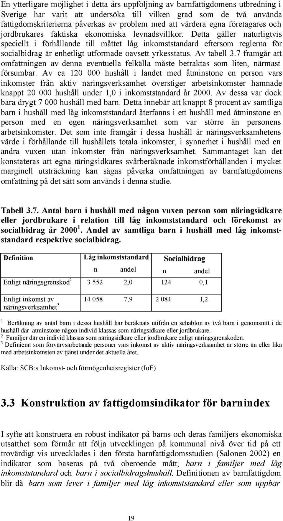 Detta gäller naturligtvis speciellt i förhållande till måttet låg inkomststandard eftersom reglerna för socialbidrag är enhetligt utformade oavsett yrkesstatus. Av tabell 3.