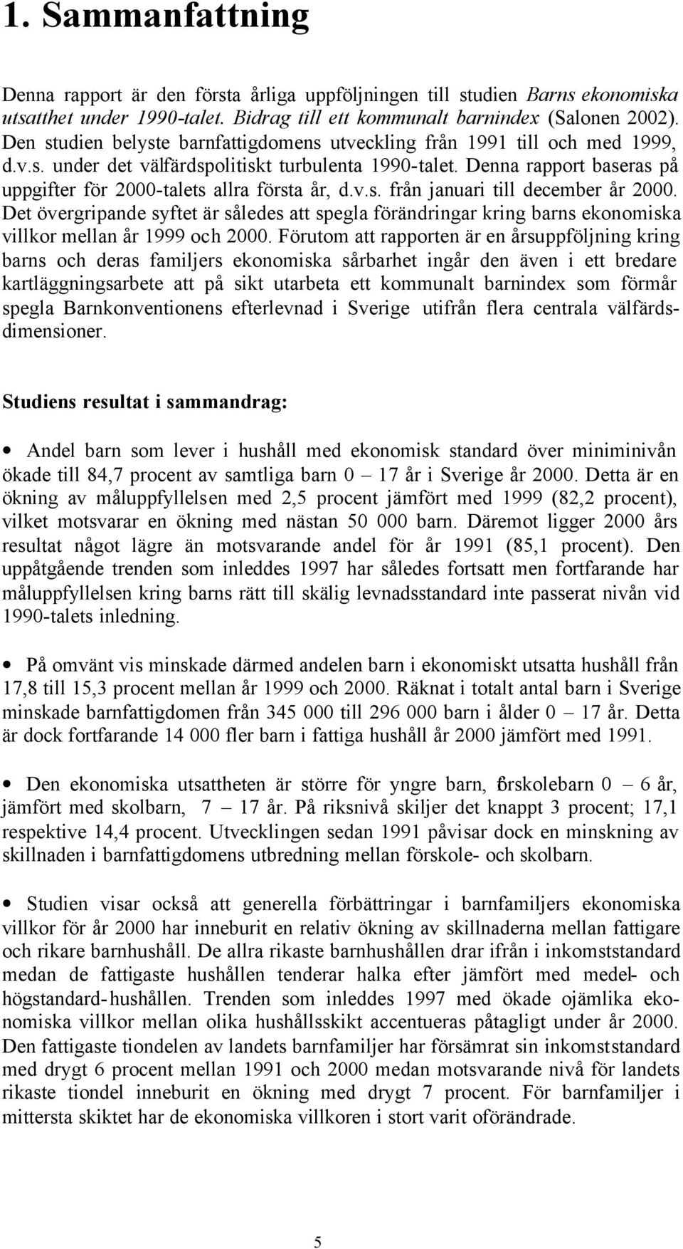 Denna rapport baseras på uppgifter för 2000-talets allra första år, d.v.s. från januari till december år 2000.