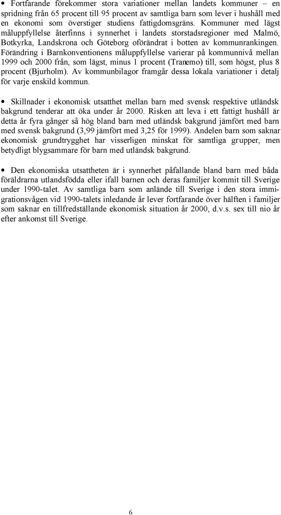 Förändring i Barnkonventionens måluppfyllelse varierar på kommunnivå mellan 1999 och 2000 från, som lägst, minus 1 procent (Tranemo) till, som högst, plus 8 procent (Bjurholm).