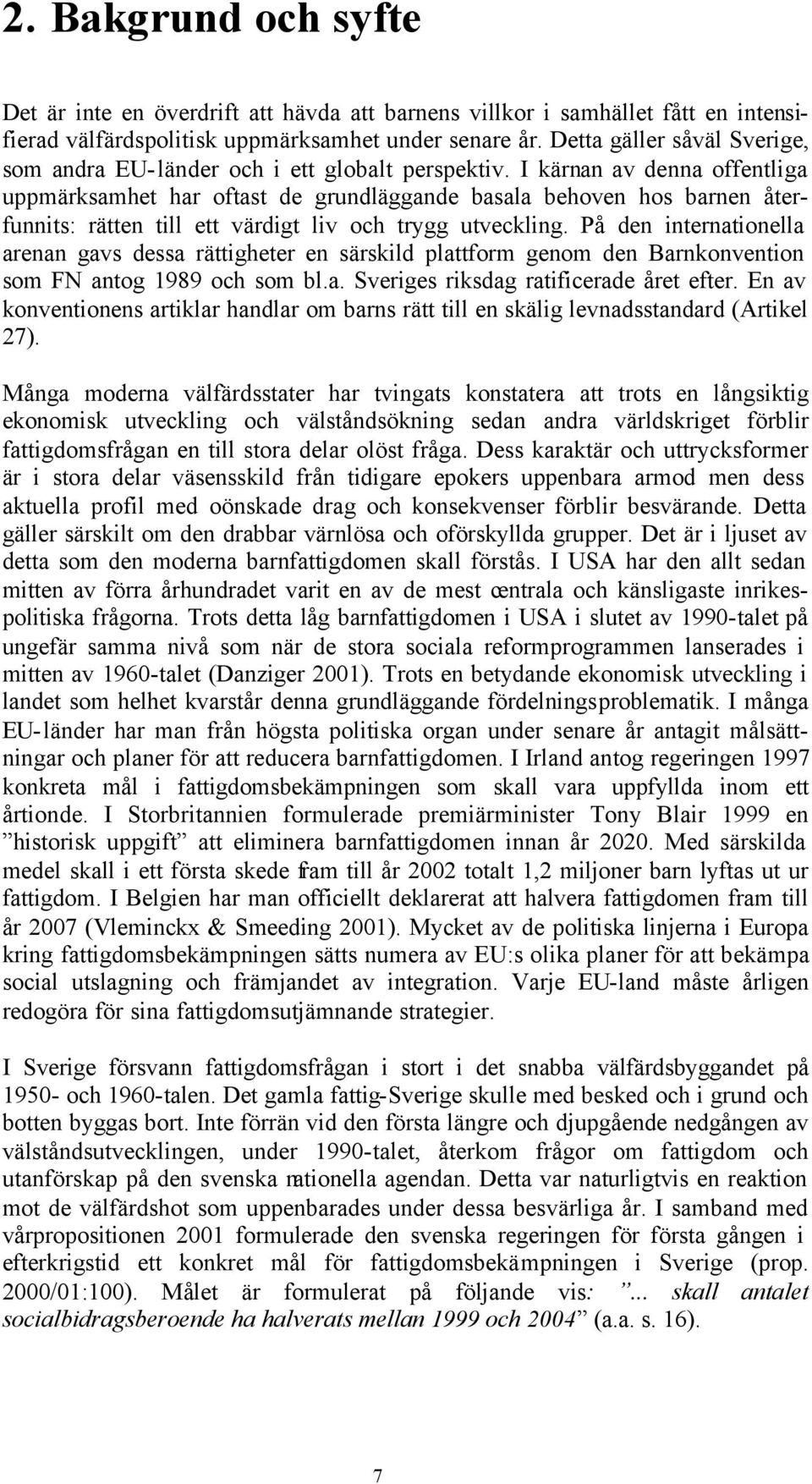 I kärnan av denna offentliga uppmärksamhet har oftast de grundläggande basala behoven hos barnen återfunnits: rätten till ett värdigt liv och trygg utveckling.