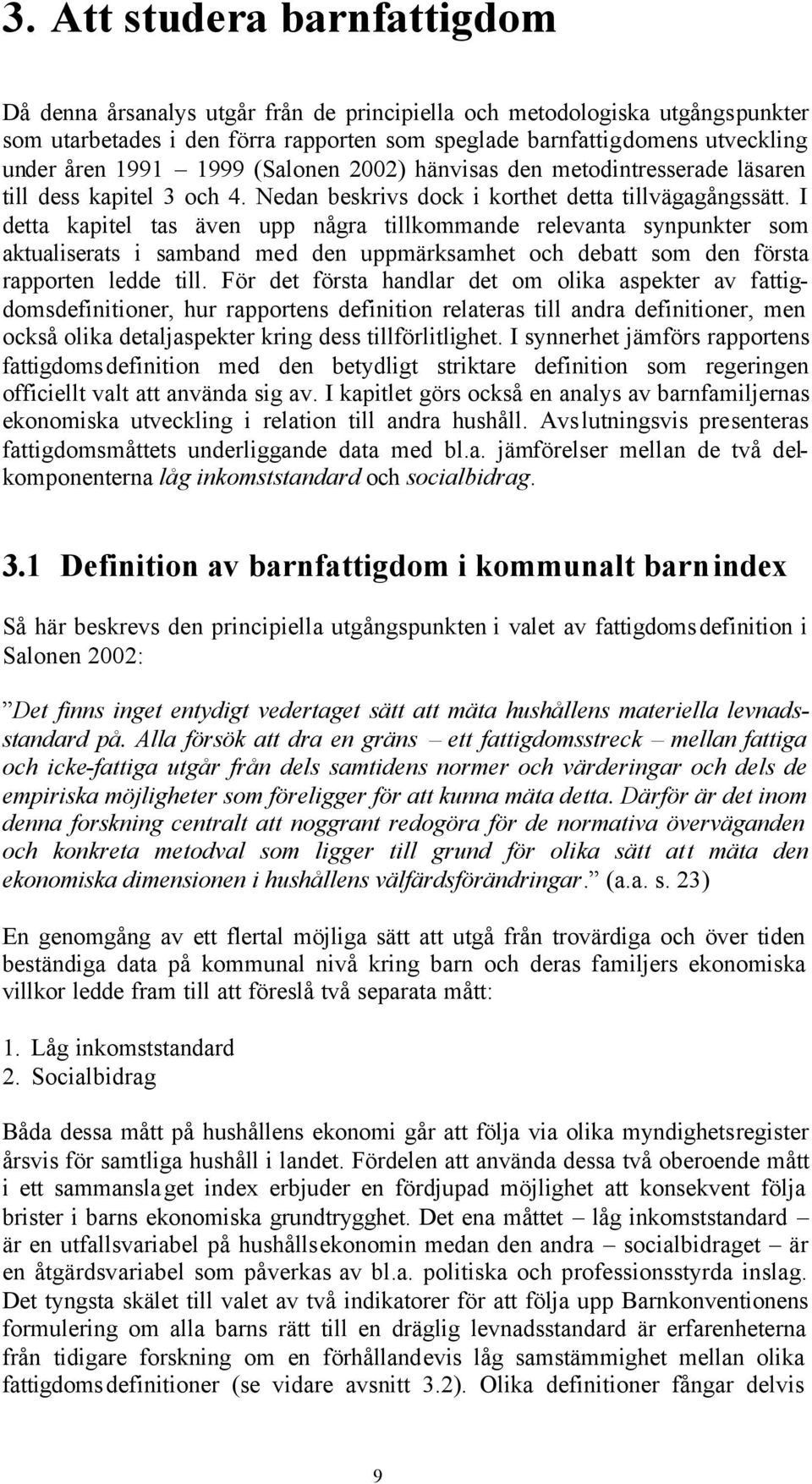 I detta kapitel tas även upp några tillkommande relevanta synpunkter som aktualiserats i samband med den uppmärksamhet och debatt som den första rapporten ledde till.