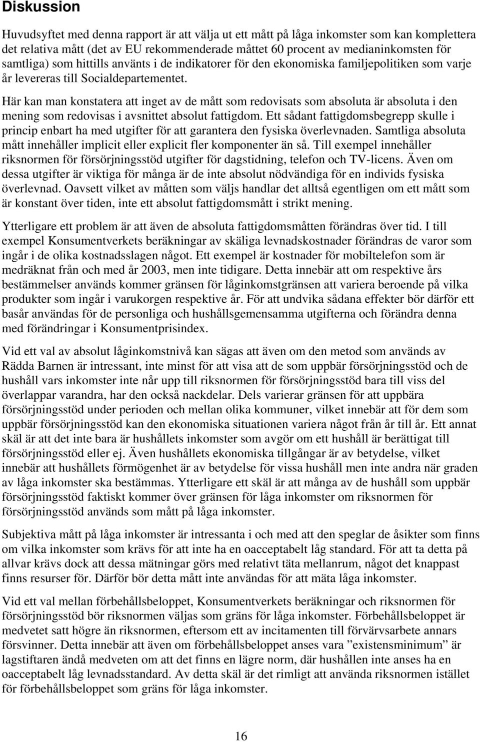 Här kan man konstatera att inget av de mått som redovisats som absoluta är absoluta i den mening som redovisas i avsnittet absolut fattigdom.