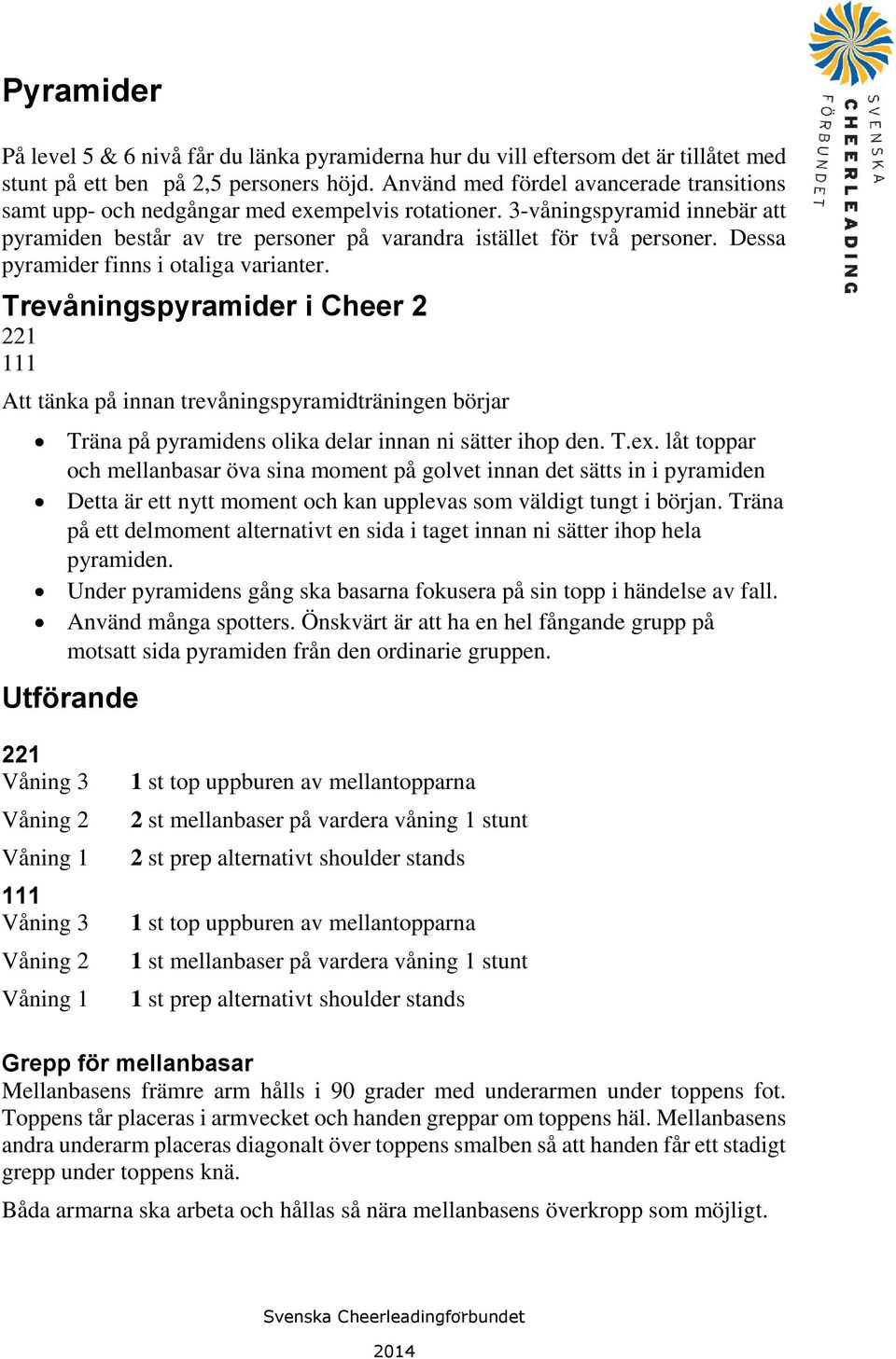 Dessa pyramider finns i otaliga varianter. Trevåningspyramider i Cheer 2 221 111 Att tänka på innan trevåningspyramidträningen börjar Träna på pyramidens olika delar innan ni sätter ihop den. T.ex.