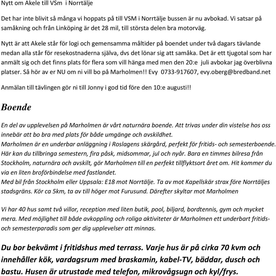 Nytt är att Akele står för logi och gemensamma måltider på boendet under två dagars tävlande medan alla står för resekostnaderna själva, dvs det lönar sig att samåka.